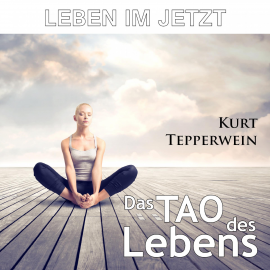 Hörbuch Leben im Jetzt: Das Tao des Lebens  - Autor N.N.   - gelesen von Kurt Tepperwein