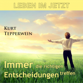 Hörbuch Leben im Jetzt: Immer die richtigen Entscheidungen treffen  - Autor N.N.   - gelesen von Kurt Tepperwein