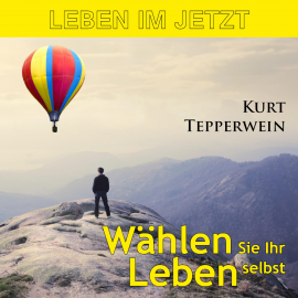 Hörbuch Leben im Jetzt: Wählen Sie Ihr Leben selbst  - Autor N.N.   - gelesen von Kurt Tepperwein