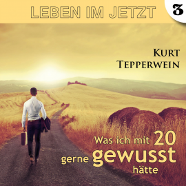 Hörbuch Leben im Jetzt: Was ich mit 20 gerne gewusst hätte - Teil 3  - Autor N.N.   - gelesen von Kurt Tepperwein