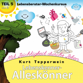 Hörbuch Lebenskenner-Alleskönner: Mit Leichtigkeit durchs Leben (Lebensberater-Wochenkursus), Teil 5  - Autor N.N.   - gelesen von Kurt Tepperwein