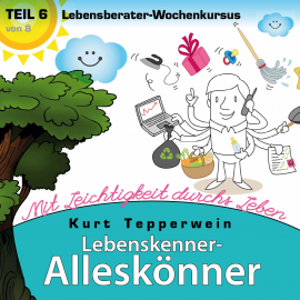 Hörbuch Lebenskenner-Alleskönner: Mit Leichtigkeit durchs Leben (Lebensberater-Wochenkursus), Teil 6  - Autor N.N.   - gelesen von Kurt Tepperwein