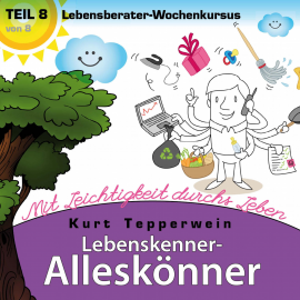 Hörbuch Lebenskenner-Alleskönner: Mit Leichtigkeit durchs Leben (Lebensberater-Wochenkursus), Teil 8  - Autor N.N.   - gelesen von Kurt Tepperwein