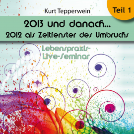 Hörbuch Lebenspraxis-Live-Seminar: 2013 und danach, 2012 als Zeitfenster des Umbruchs - Teil 1  - Autor N.N.   - gelesen von Kurt Tepperwein