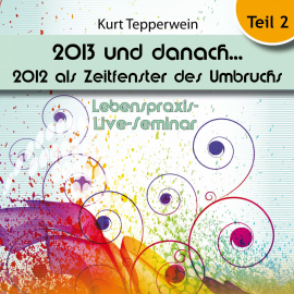 Hörbuch Lebenspraxis-Live-Seminar: 2013 und danach, 2012 als Zeitfenster des Umbruchs - Teil 2  - Autor N.N.   - gelesen von Kurt Tepperwein