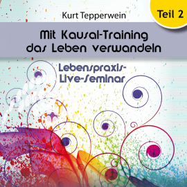 Hörbuch Lebenspraxis-Live-Seminar - Mit Kausal-Training Das Leben Verwandeln - Teil 2  - Autor N.N.   - gelesen von Kurt Tepperwein