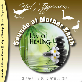 Hörbuch Sounds of Mother Earth - Joy of Healing, Healing Nature  - Autor N.N.   - gelesen von Kurt Tepperwein