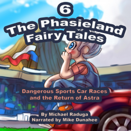 Hörbuch The Phasieland Fairy Tales 6 (Dangerous Sports Car Races and the Return of Astra)  - Autor N.N.   - gelesen von Mike Dunahee