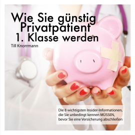 Hörbuch Wie Sie günstig Privatpatient 1. Klasse werden  - Autor N.N.   - gelesen von Till Knorrmann