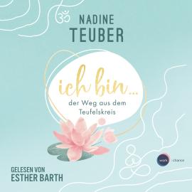 Hörbuch Ich bin ... der Weg aus dem Teufelskreis (ungekürzt)  - Autor Nadine Teuber   - gelesen von Esther Barth