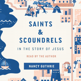 Hörbuch Saints and Scoundrels in the Story of Jesus  - Autor Nancy Guthrie   - gelesen von Nancy Guthrie