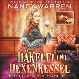 Hörbuch Häkelei und Hexenkessel - Strickclub der Vampire, Band 3 (ungekürzt)  - Autor Nancy Warren   - gelesen von Victoria Schätzle