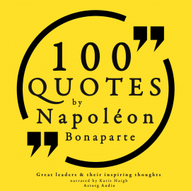 Hörbuch 100 quotes by Napoleon Bonaparte  - Autor Napoleon Bonaparte   - gelesen von Katie Haigh
