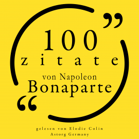 Hörbuch 100 Zitate von Napoleon Bonaparte  - Autor Napoléon Bonaparte   - gelesen von Elodie Colin