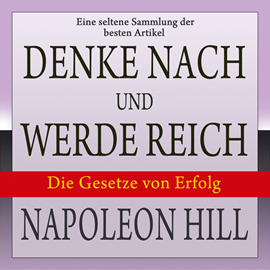 Hörbuch Denke nach und werde reich: Die Gesetze von Erfolg - Eine seltene Sammlung der besten Artikel von Napoleon Hill (Ungekürzt)  - Autor Napoleon Hill   - gelesen von Matthias Ernst Holzmann