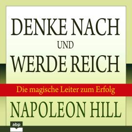 Hörbuch Denke nach und werde reich - Die magische Leiter zum Erfolg (Ungekürzt)  - Autor Napoleon Hill   - gelesen von Uwe Daufenbach