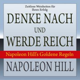 Hörbuch Denke nach und werde reich - Napoleon Hill's Goldene Regeln (Ungekürzt)  - Autor Napoleon Hill   - gelesen von Dominic Kolb