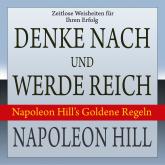 Denke nach und werde reich - Napoleon Hill's Goldene Regeln (Ungekürzt)