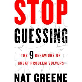 Hörbuch Stop Guessing - The 9 Behaviors of Great Problem Solvers (Unabridged)  - Autor Nat Greene   - gelesen von Tom Dheere