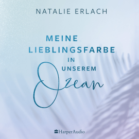 Hörbuch Meine Lieblingsfarbe in unserem Ozean (ungekürzt)  - Autor Natalie Erlach   - gelesen von Harper Audio