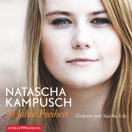 Hörbuch 10 Jahre Freiheit  - Autor Natascha Kampusch   - gelesen von Sascha Icks