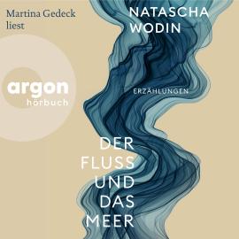 Hörbuch Der Fluss und das Meer - Erzählungen (Ungekürzte Lesung)  - Autor Natascha Wodin   - gelesen von Martina Gedeck