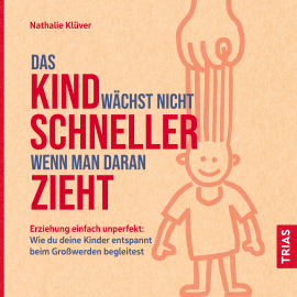 Hörbuch Das Kind wächst nicht schneller, wenn man daran zieht  - Autor Nathalie Klüver   - gelesen von Anja Lehmann