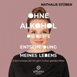 Hörbuch Ohne Alkohol: Die beste Entscheidung meines Lebens  - Autor Nathalie Stüben   - gelesen von Nathalie Stüben