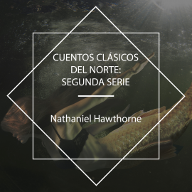 Hörbuch Cuentos Clásicos del Norte: Segunda Serie  - Autor Nathaniel Hawthorne   - gelesen von Epachuko