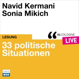Hörbuch 33 politische Situationen - lit.COLOGNE live (Ungekürzt)  - Autor Navid Kermani   - gelesen von Schauspielergruppe