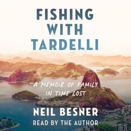 Hörbuch Fishing With Tardelli - A Memoir of Family in Time Lost (Unabridged)  - Autor Neil Besner   - gelesen von Neil Besner