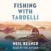 Fishing With Tardelli - A Memoir of Family in Time Lost (Unabridged)