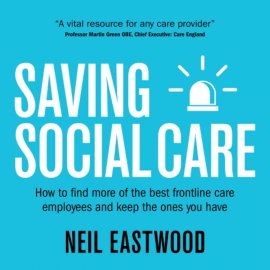 Hörbuch Saving Social Care  - Autor Neil Eastwood   - gelesen von Neil Eastwood