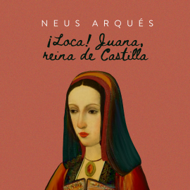 Hörbuch ¡Loca! Juana reina en Castilla  - Autor Neus Arqués   - gelesen von Georgia Tancabel