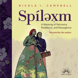 Hörbuch Spíləx̣m - A Weaving of Recovery, Resilience, and Resurgence (Unabridged)  - Autor Nicola I. Campbell   - gelesen von Nicola I. Campbell