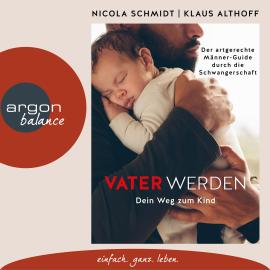 Hörbuch Vater werden - Dein Weg zum Kind (Ungekürzte Autorinnenlesung)  - Autor Nicola Schmidt, Klaus Althoff   - gelesen von Schauspielergruppe
