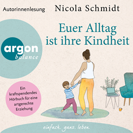 Hörbuch Euer Alltag ist ihre Kindheit" - Ein kraftspendendes Hörbuch für eine artgerechte Erziehung (Ungekürzte Autorinnenlesung)  - Autor Nicola Schmidt   - gelesen von Nicola Schmidt