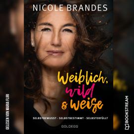 Hörbuch Weiblich, wild und weise - Selbstsicher - Selbstbestimmt - Selbsterfüllt (Ungekürzt)  - Autor Nicole Brandes   - gelesen von Maria Fliri