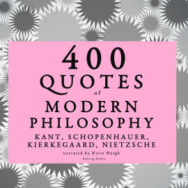 Hörbuch 400 quotes of Modern Philosophy: Nietzsche, Kant, Kierkegaard & Schopenhauer  - Autor Nietzsche   - gelesen von Katie Haigh