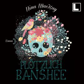 Hörbuch Plötzlich Banshee (ungekürzt)  - Autor Nina MacKay   - gelesen von Pia-Rhona Saxe