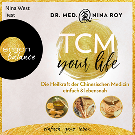 Hörbuch TCM Your Life - Die Heilkraft der Chinesischen Medizin einfach & lebensnah (Ungekürzte Lesung)  - Autor Nina Roy   - gelesen von Nina West