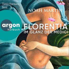Hörbuch Florentia - Im Glanz der Medici (Ungekürzte Lesung)  - Autor Noah Martin   - gelesen von Tanja Fornaro
