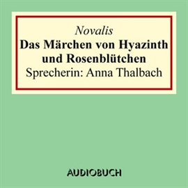 Hörbuch Das Märchen von Hyazinth und Rosenblütchen  - Autor Novalis   - gelesen von Anna Thalbach