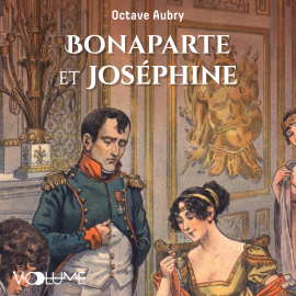 Hörbuch Bonaparte et Joséphine  - Autor Octave Aubry   - gelesen von Philippe Caulier