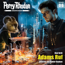 Hörbuch Perry Rhodan Androiden 06: Adams Ruf  - Autor Olaf Brill   - gelesen von Renier Baaken