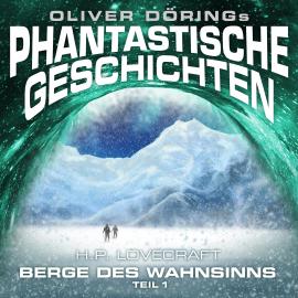 Hörbuch Phantastische Geschichten, Berge des Wahnsinns, Teil 1  - Autor Oliver Döring, H. P. Lovecraft   - gelesen von Schauspielergruppe