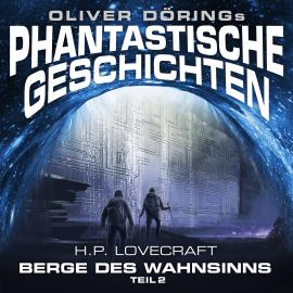 Hörbuch Phantastische Geschichten, Teil 2: Berge des Wahnsinns  - Autor Oliver Döring, H. P. Lovecraft   - gelesen von Schauspielergruppe