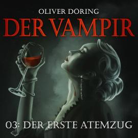Hörbuch Der Vampir, Teil 3: Der erste Atemzug  - Autor Oliver Döring   - gelesen von Schauspielergruppe