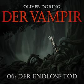 Hörbuch Der Vampir, Teil 6: Der endlose Tod  - Autor Oliver Döring   - gelesen von Schauspielergruppe