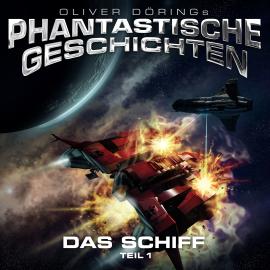 Hörbuch Phantastische Geschichten, Das Schiff, Teil 1  - Autor Oliver Döring   - gelesen von Schauspielergruppe
